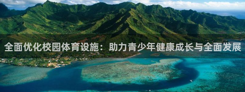 意昂体育4联系电话：全面优化校园体育设施：助力青少年