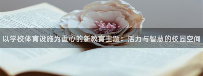 意昂体育4招商电话号码查询是多少：以学校体育设施为重