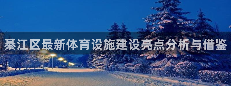 意昂体育4招商电话：綦江区最新体育设施建设亮点分析与