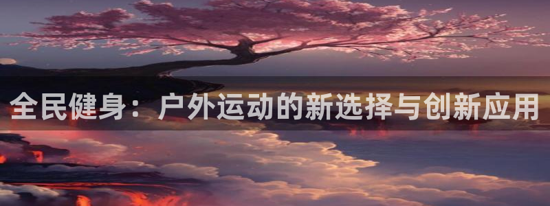 意昂4集团E.ON：全民健身：户外运动的新选择与创新