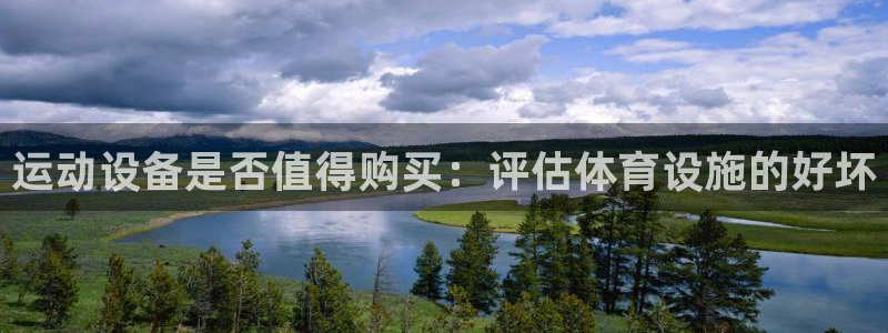 意昂体育4招商电话地址是多少：运动设备是否值得购买：