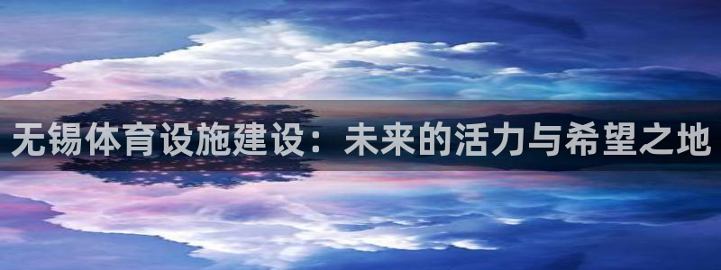意昂平台体育：无锡体育设施建设：未来的活力与希望之地