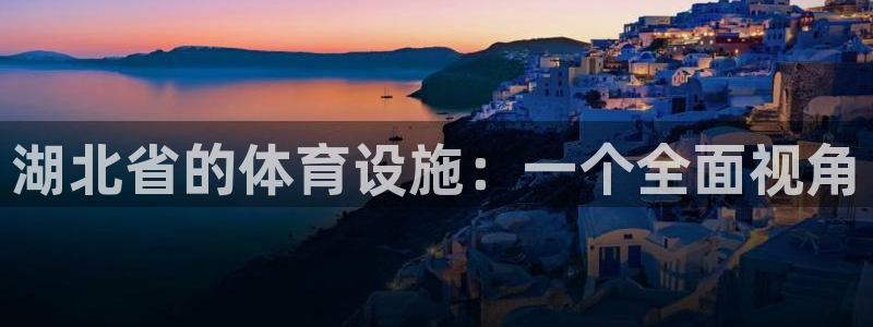 意昂体育4招商电话号码查询是多少：湖北省的体育设施：