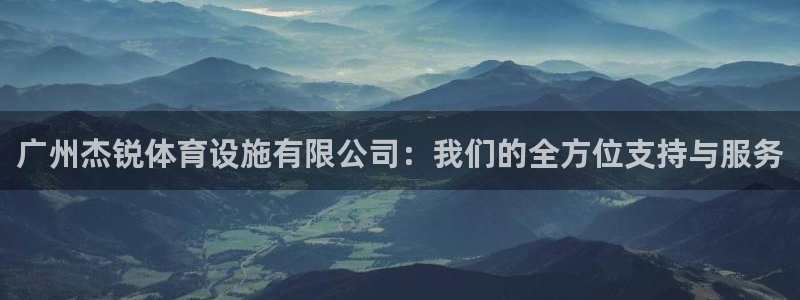 意昂4开户：广州杰锐体育设施有限公司：我们的全方位支持与服务