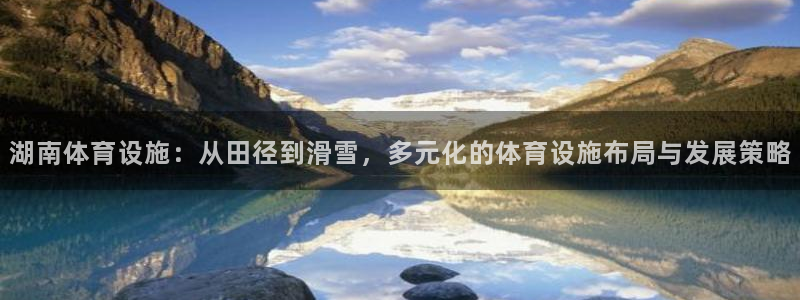 意昂体育4平台是正规平台吗：湖南体育设施：从田径到滑