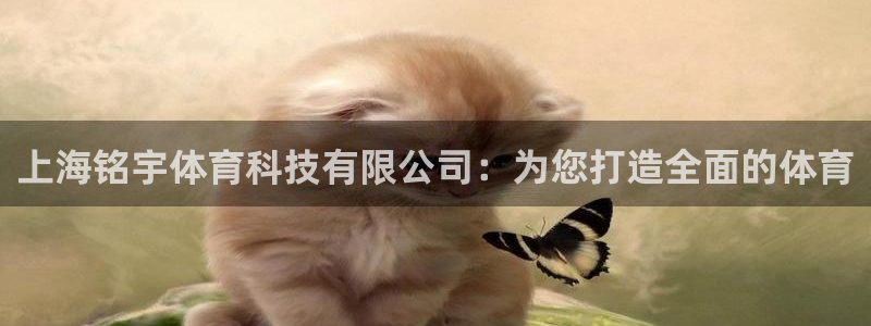 意昂体育4官方客服电话：上海铭宇体育科技有限公司：为