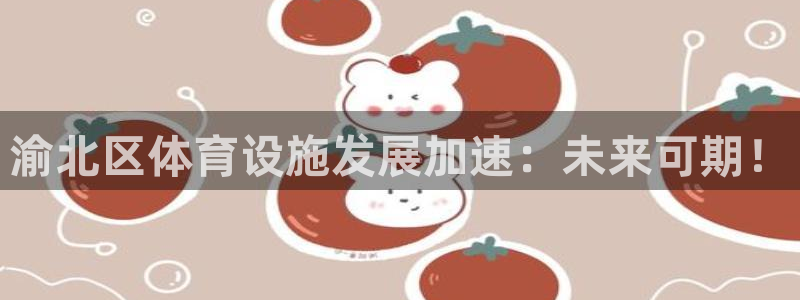 意昂4娱乐代理怎么样：渝北区体育设施发展加速：未来可