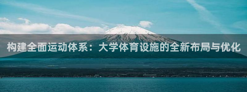 海南意昂体育4发展怎么样：构建全面运动体系：大学体育设施的全