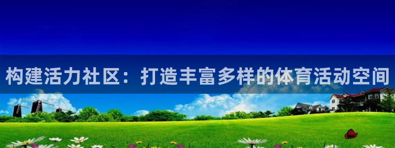 注册意昂4：构建活力社区：打造丰富多样的体育活动空间