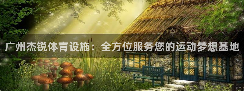 意昂体育4招商电话号码查询是多少：广州杰锐体育设施：全方位服